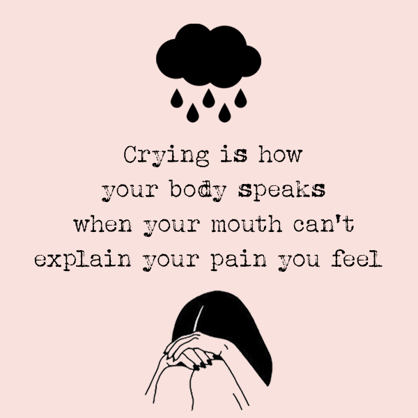 Crying is how your body speaks when your mouth can't explain your pain you feel kkk