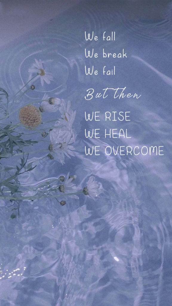 we fall we break we fail but then we rise we heal we overcome