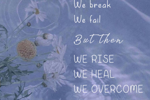 we fall we break we fail but then we rise we heal we overcome kk