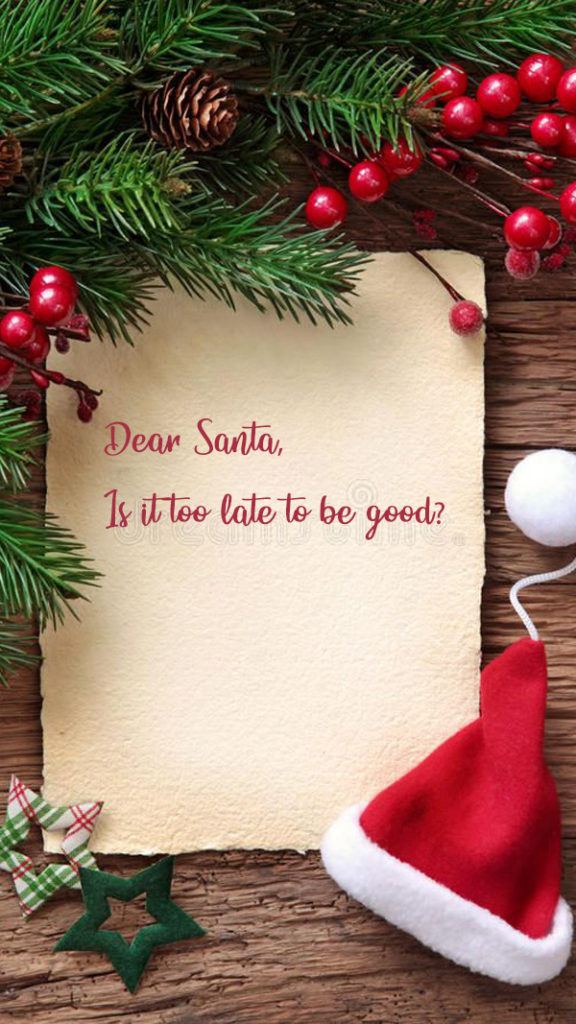 Dear Santa, Is it too late to be good