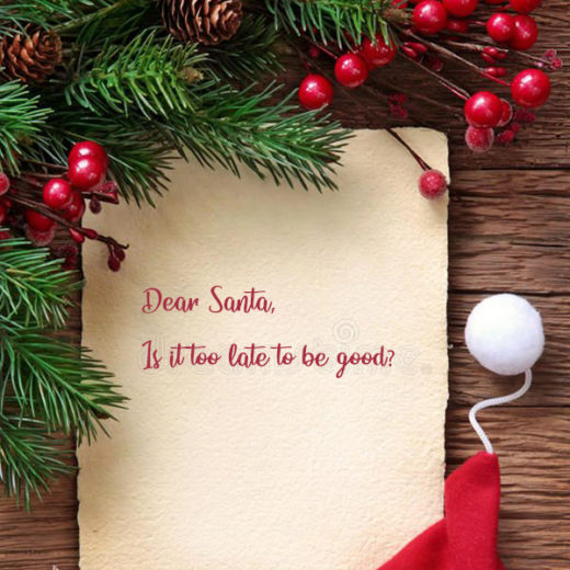 Dear Santa, Is it too late to be good kkk