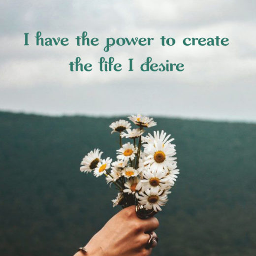 I have the power to create the life I desire kkk