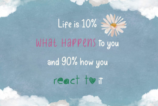 Life is 10% what happens to you and 90% how you react to it kkk