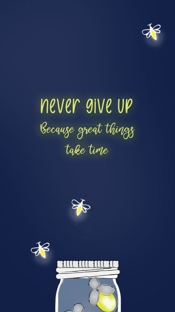 Never give up, because great things take time