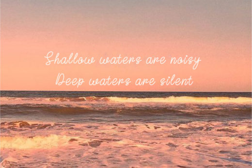 Shallow waters are noisy. Deep waters are silent kkk