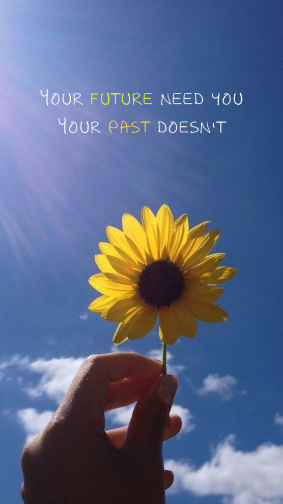 Your future need you. Your past doesn't