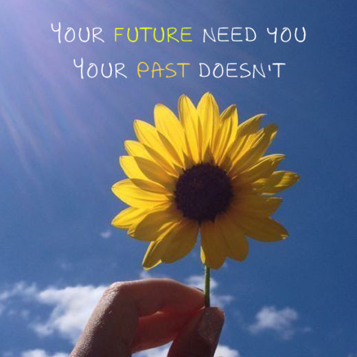 Your future need you. Your past doesn't kkk