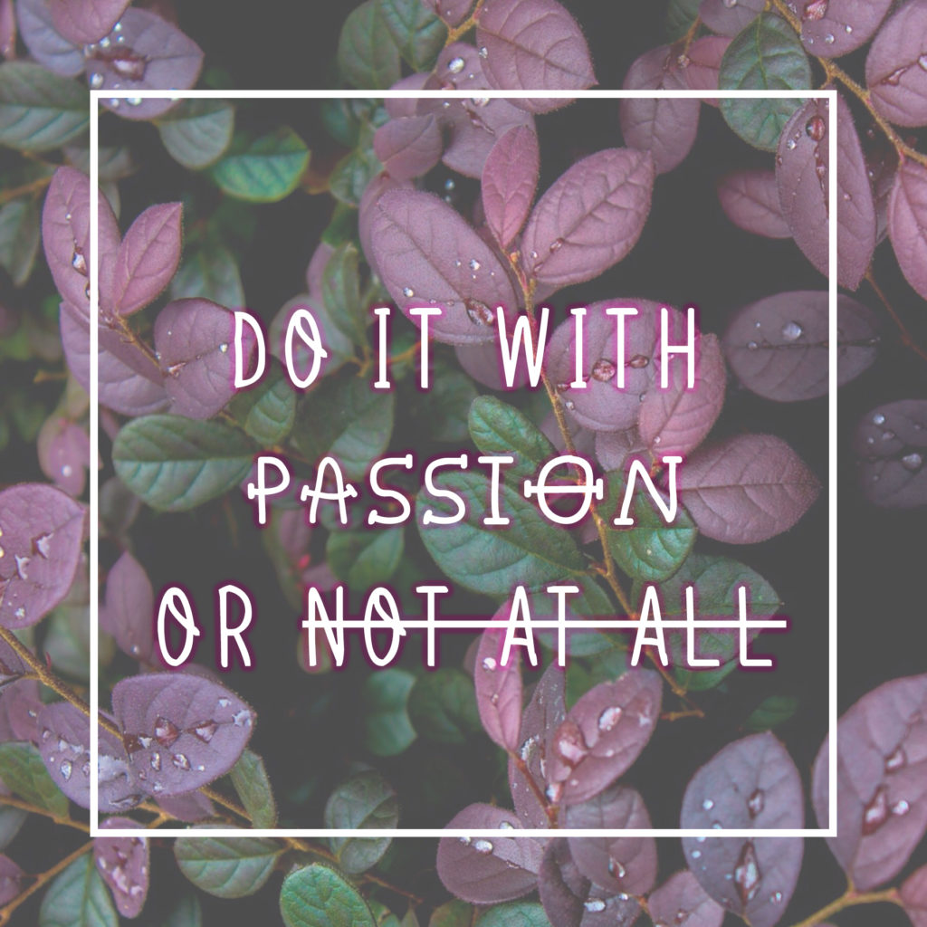 Do it with passion, or not at all
