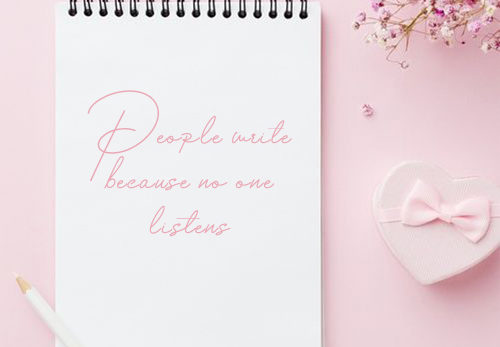 People write because no one listens