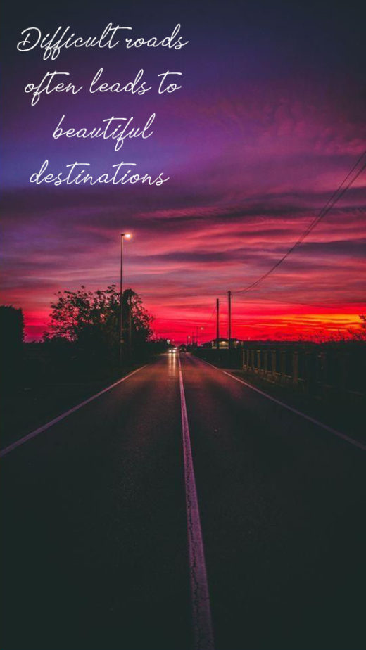 Difficult roads often leads to beautiful destinations