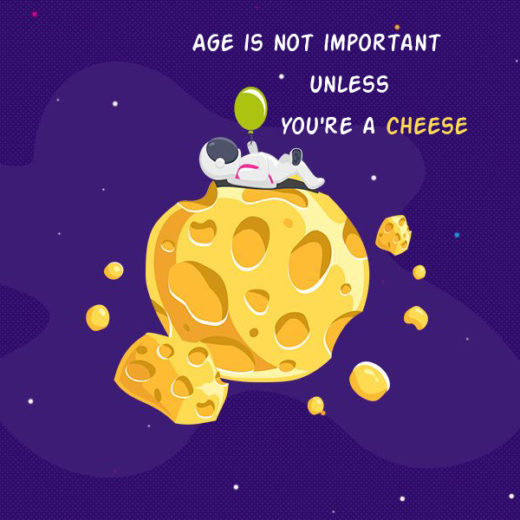 Age is not important unless you're a cheese